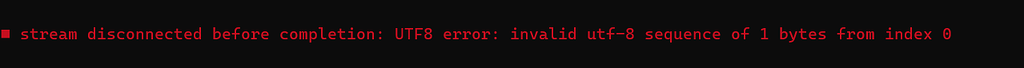 stream disconnected before completion: UTF8 error: invalid utf-8 ...