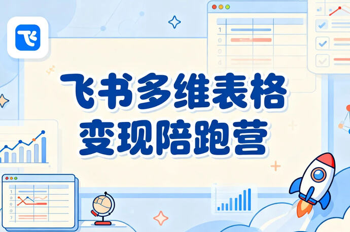 飞书多维表格变现陪跑营,把职场能力转化为持续收入