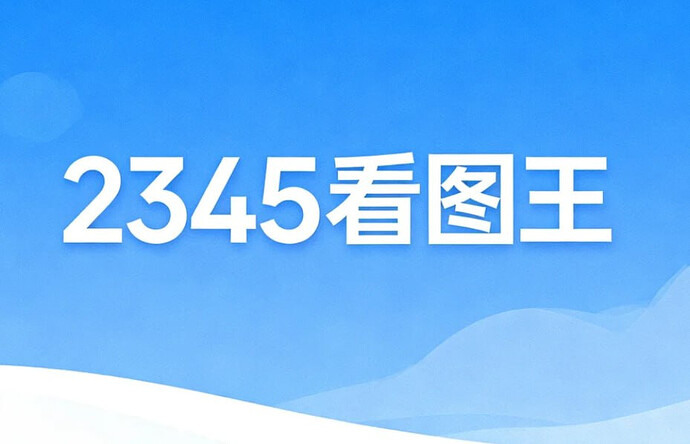 2345看图王最新版,绿色无广告的全能看图软件