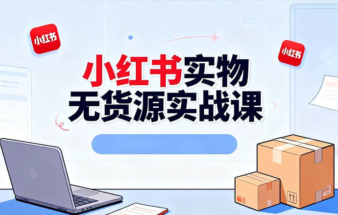 小红书实物无货源实战课