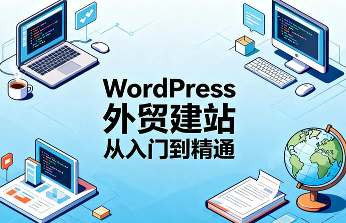 WordPress外贸建站从入门到精通，全流程实操落地课