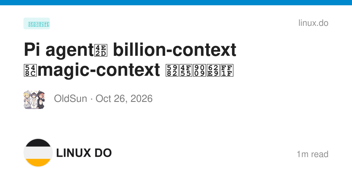 Pi agent中 billion-context 和magic-context 如何选择？ - 开发调优 - LINUX DO