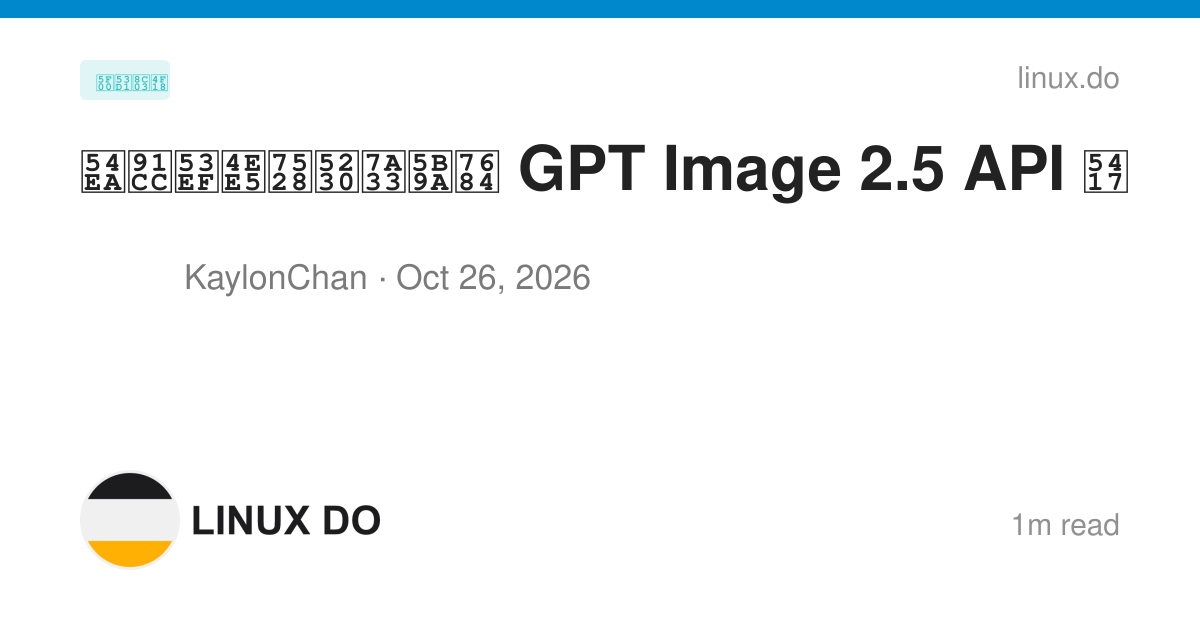 哪里可以用到稳定的 GPT Image 2.5 API 吗 - 开发调优 - LINUX DO