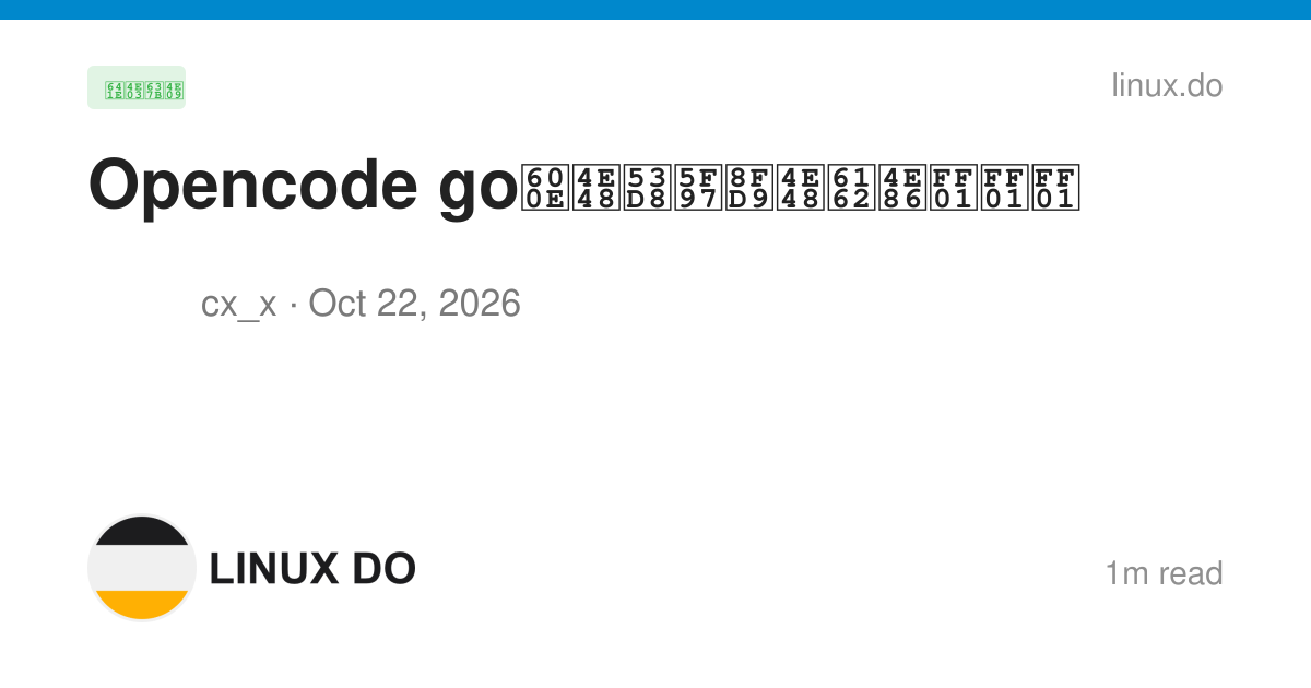 Opencode go怎么变得这么慢了！！！ - 搞七捻三 - LINUX DO