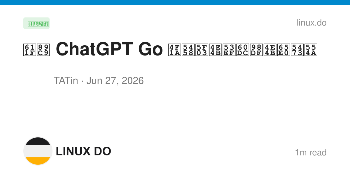 感觉 ChatGPT Go 会员弃之可惜食之无味啊 - 搞七捻三 - LINUX DO