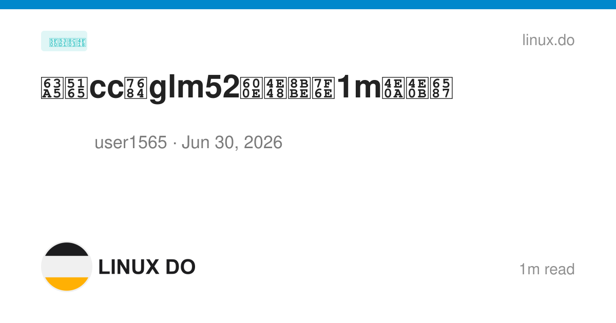 接入cc的glm52怎么设置1m上下文 - 开发调优 - LINUX DO