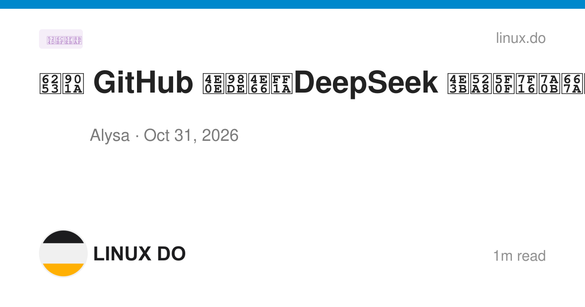 打通 GitHub 与飞书：DeepSeek 主动式编程智能体开源了 - 前沿快讯 - LINUX DO