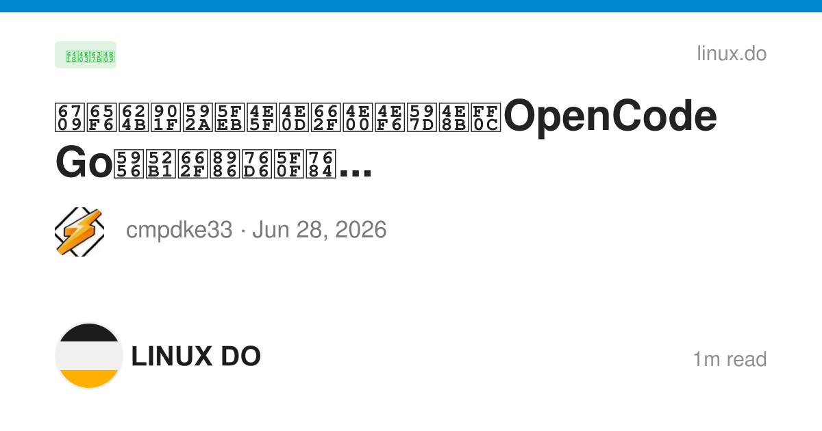 有时手速太快也不是一件好事，OpenCode Go奖励是覆盖式的... - 搞七捻三 - LINUX DO