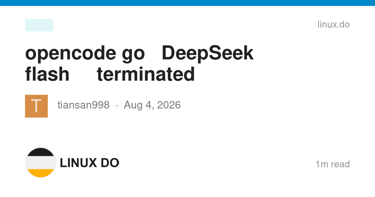opencode go套餐用DeepSeek flash各种截断（terminated），佬们都是怎么解决的呢？ - 开发调优 - LINUX DO