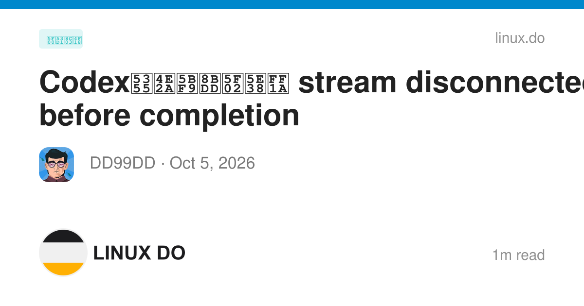 Codex单个对话异常： stream disconnected before completion - 开发调优 - LINUX DO