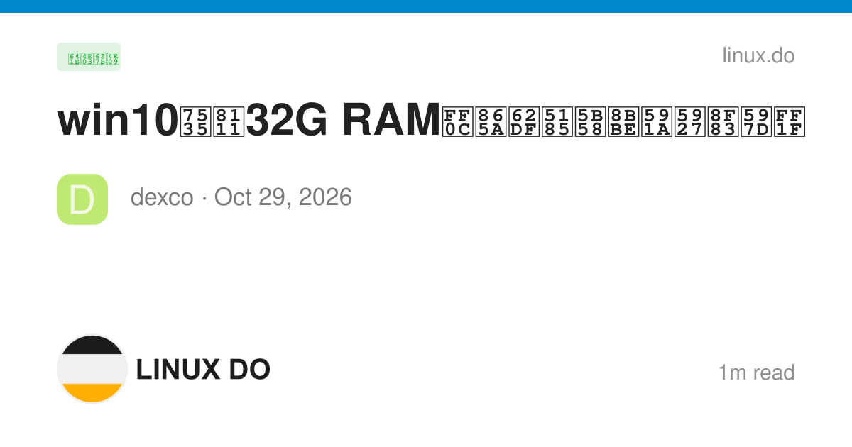 win10电脑32G RAM，虚拟内存设多大较好？ - 搞七捻三 - LINUX DO