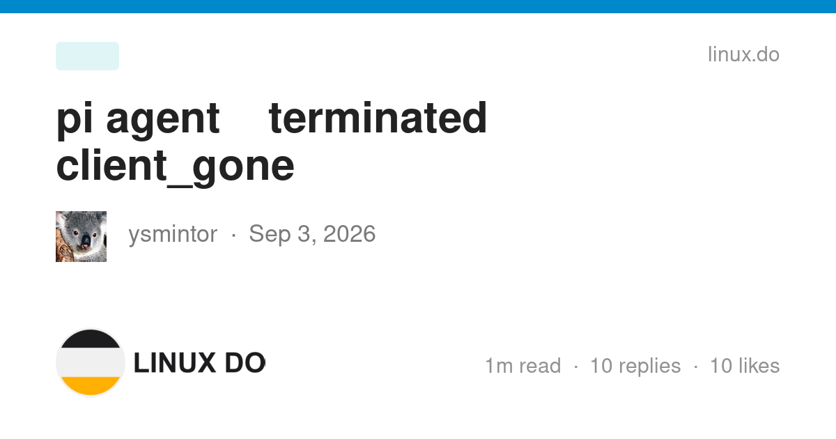 pi agent 出现 terminated 上游显示 client_gone 如何处理 - 开发调优 - LINUX DO